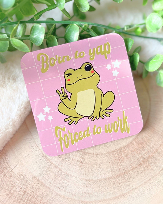 BORN TO YAP FORCED TO WORK COASTER