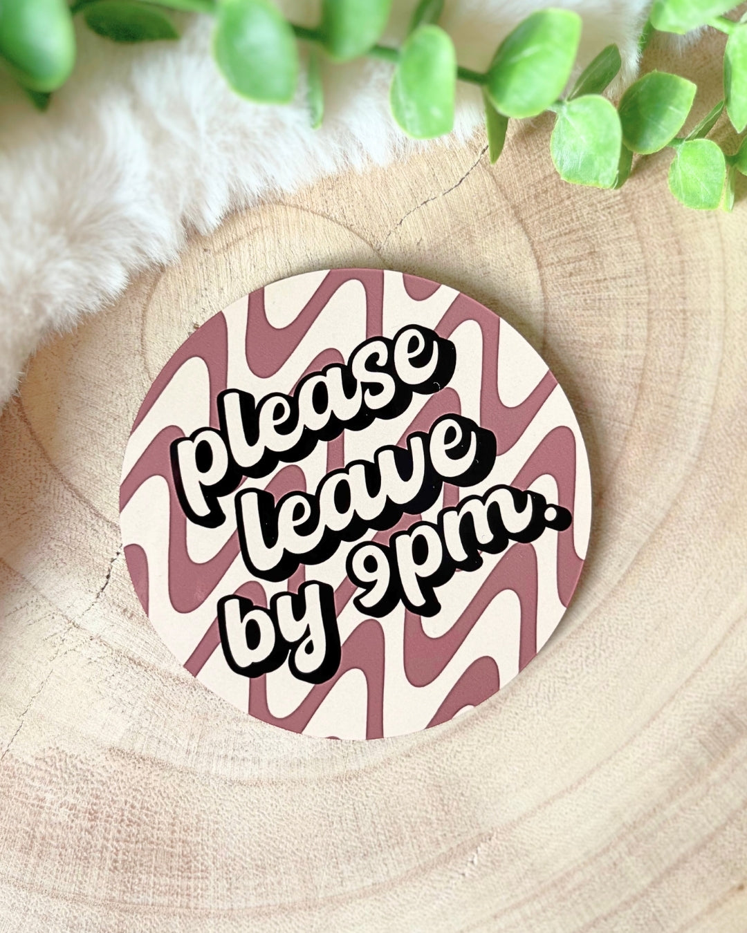 PLEASE LEAVE BY 9PM COASTER
